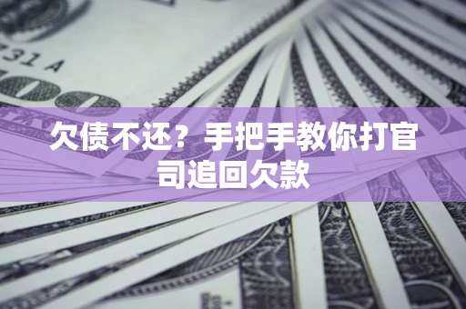 武汉欠债不还？手把手教你打官司追回欠款