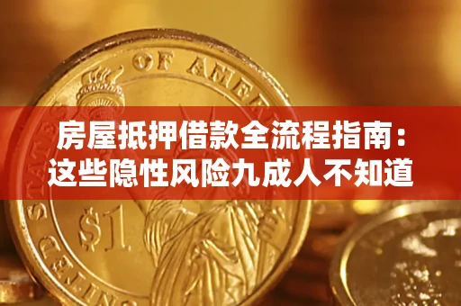 武汉房屋抵押借款全流程指南：这些隐性风险九成人不知道