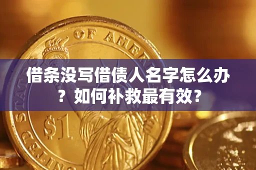 武汉借条没写借债人名字怎么办？如何补救最有效？