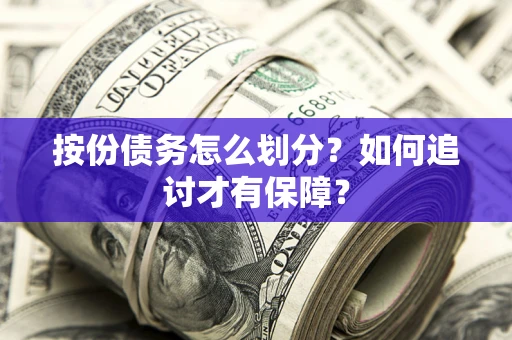 武汉按份债务怎么划分？如何追讨才有保障？
