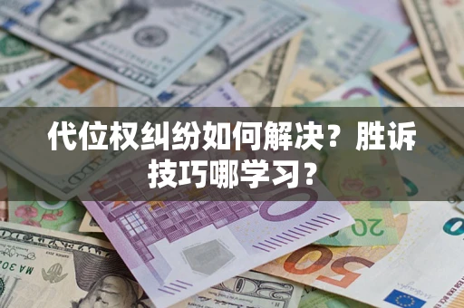 武汉代位权纠纷如何解决？胜诉技巧哪学习？