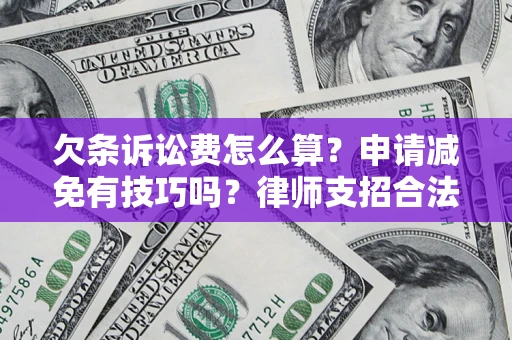 武汉欠条诉讼费怎么算？申请减免有技巧吗？律师支招合法省钱