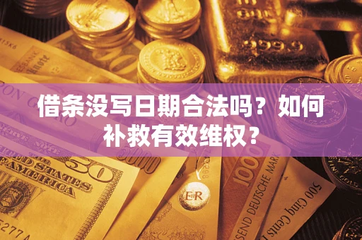 武汉借条没写日期合法吗？如何补救有效维权？