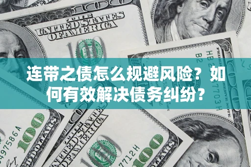 武汉连带之债怎么规避风险？如何有效解决债务纠纷？