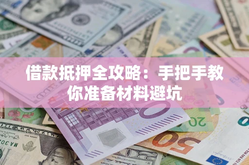 武汉借款抵押全攻略：手把手教你准备材料避坑
