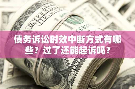 武汉债务诉讼时效中断方式有哪些？过了还能起诉吗？