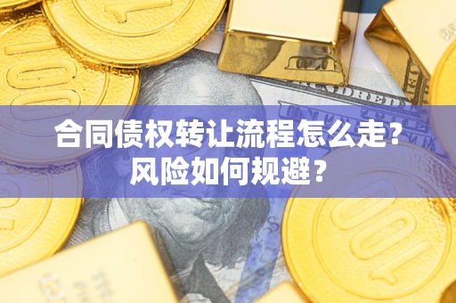 武汉合同债权转让流程怎么走？风险如何规避？
