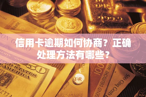 武汉信用卡逾期如何协商？正确处理方法有哪些？