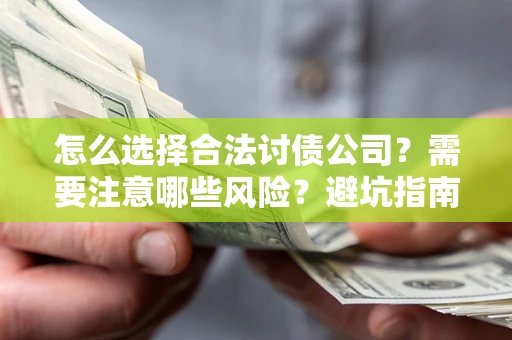 武汉怎么选择合法讨债公司？需要注意哪些风险？避坑指南来了！