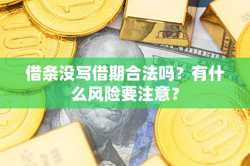 武汉借条没写借期合法吗？有什么风险要注意？