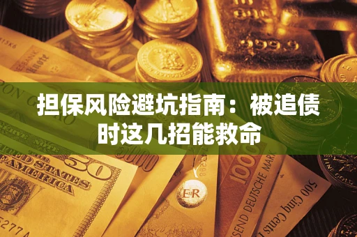 武汉担保风险避坑指南：被追债时这几招能救命