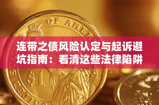 武汉连带之债风险认定与起诉避坑指南：看清这些法律陷阱，避免无辜背债