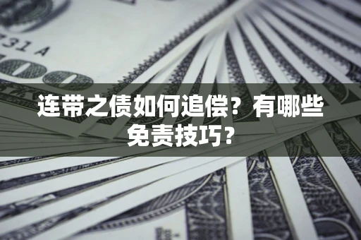 武汉连带之债如何追偿？有哪些免责技巧？