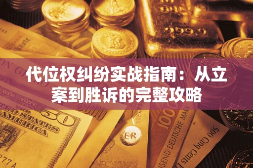 武汉代位权纠纷实战指南：从立案到胜诉的完整攻略