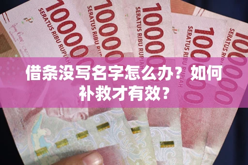 武汉借条没写名字怎么办？如何补救才有效？