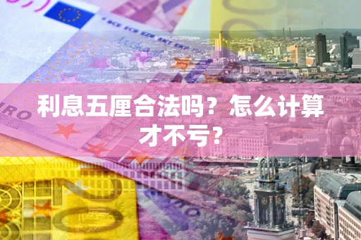 武汉利息五厘合法吗？怎么计算才不亏？