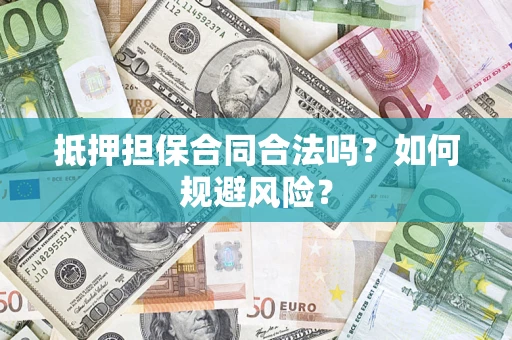 武汉抵押担保合同合法吗？如何规避风险？