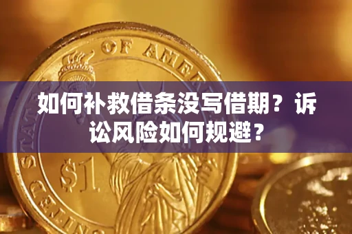 武汉如何补救借条没写借期？诉讼风险如何规避？