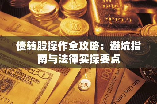 武汉债转股操作全攻略：避坑指南与法律实操要点