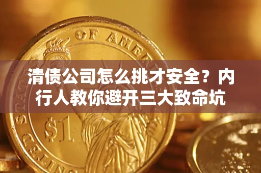 武汉清债公司怎么挑才安全?内行人教你避开三大致命坑 武汉清债公司怎么挑才安全?内行人教你避开三大致命坑