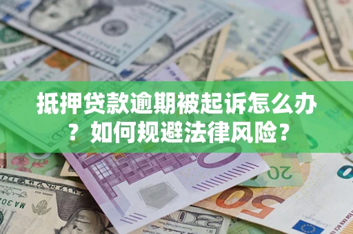 武汉抵押贷款逾期被起诉怎么办？如何规避法律风险？