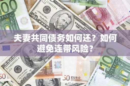 武汉夫妻共同债务如何还？如何避免连带风险？