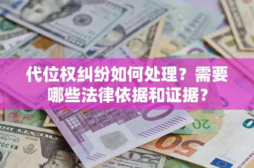 武汉代位权纠纷如何处理？需要哪些法律依据和证据？
