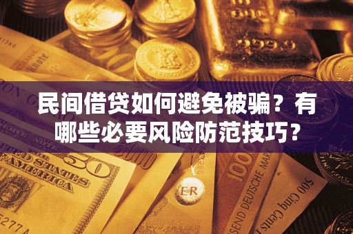 武汉民间借贷如何避免被骗？有哪些必要风险防范技巧？