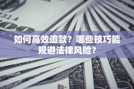 武汉如何高效追款？哪些技巧能规避法律风险？