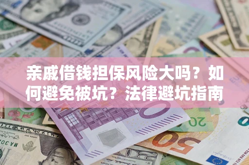武汉亲戚借钱担保风险大吗？如何避免被坑？法律避坑指南