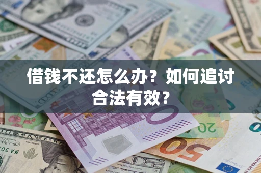 武汉借钱不还怎么办？如何追讨合法有效？