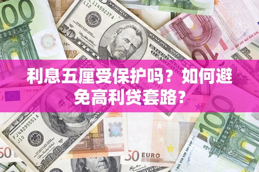 武汉利息五厘受保护吗？如何避免高利贷套路？
