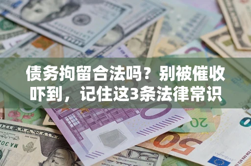 武汉债务拘留合法吗?别被催收吓到,记住这3条法律常识 武汉债务拘留合法吗?别被催收吓到,记住这3条法律常识