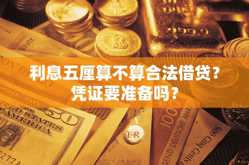 武汉利息五厘算不算合法借贷？凭证要准备吗？