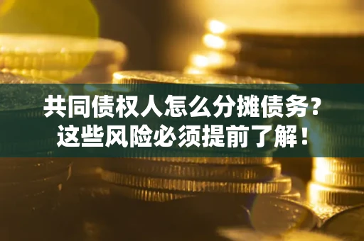 武汉共同债权人怎么分摊债务？这些风险必须提前了解！