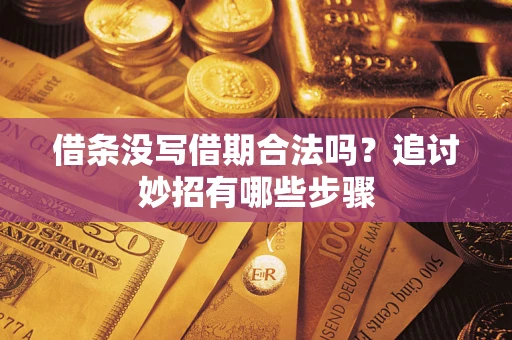 武汉借条没写借期合法吗？追讨妙招有哪些步骤