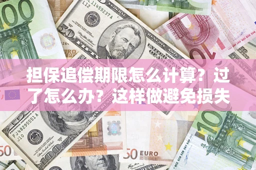 武汉担保追偿期限怎么计算？过了怎么办？这样做避免损失！