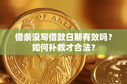 武汉借条没写借款日期有效吗？如何补救才合法？