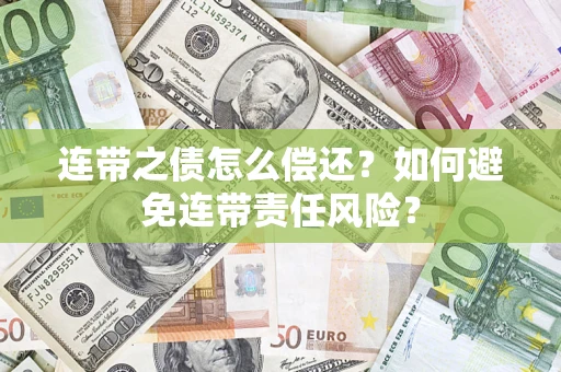 武汉连带之债怎么偿还？如何避免连带责任风险？